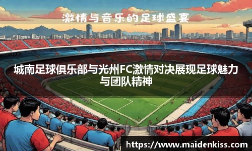 城南足球俱乐部与光州FC激情对决展现足球魅力与团队精神